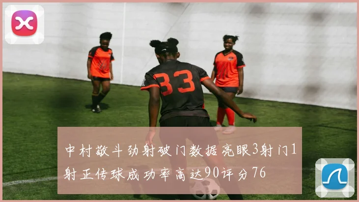 中村敬斗劲射破门数据亮眼3射门1射正传球成功率高达90评分76