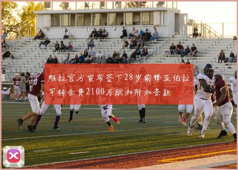 维拉官方宣布签下28岁前锋亚伯拉罕转会费2100万欧加附加条款